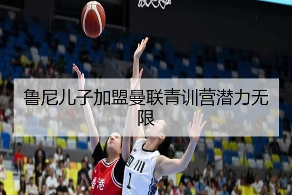 鲁尼儿子加盟曼联青训营潜力无限