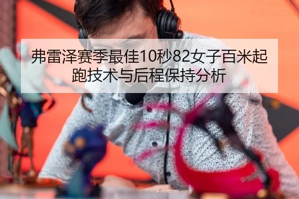 弗雷泽赛季最佳10秒82女子百米起跑技术与后程保持分析